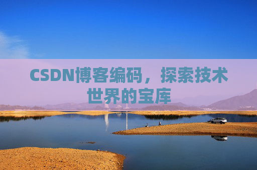CSDN博客编码，探索技术世界的宝库